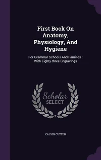First Book On Anatomy, Physiology, And Hygiene: For Grammar Schools And Families : With Eighty-three Engravings