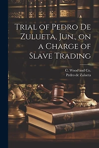 Trial of Pedro de Zulueta, Jun., on a Charge of Slave Trading