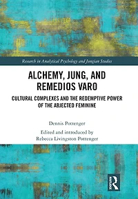 Alchemy, Jung, and Remedios Varo: Cultural Complexes the Redemptive Power of Abjected Feminine