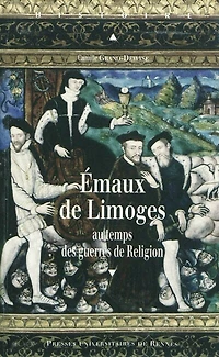 Emaux de Limoges: au temps des guerres de religion