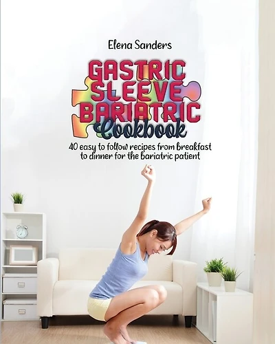 Gastric Sleeve Bariatric Cookbook: 40 Easy To Follow Recipes From Breakfast To Dinner For The Bariatric Patient