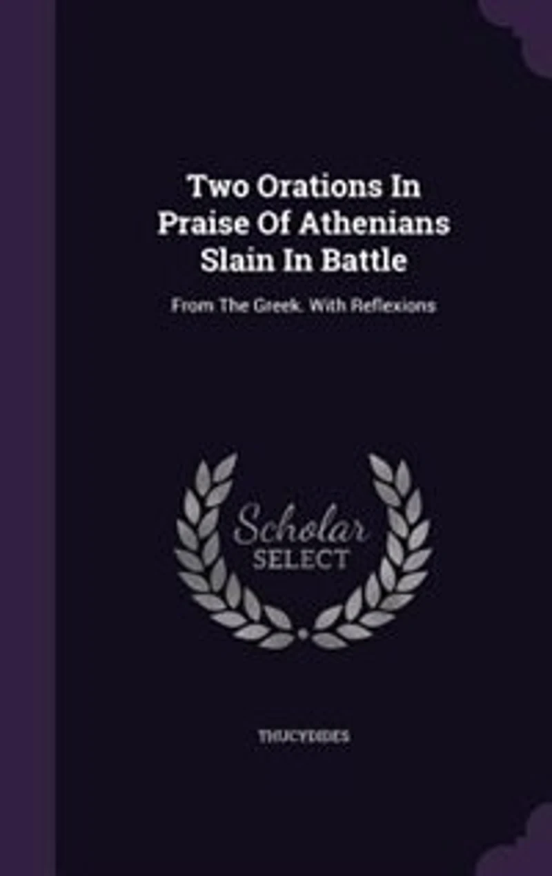 Two Orations Praise of Athenians Slain Battle. From the Greek. With Reflexions