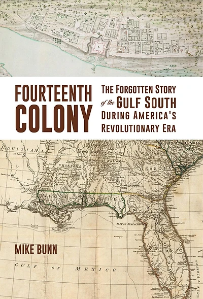 Fourteenth Colony: The Forgotten Story Of The Gulf South During America's Revolutionary Era