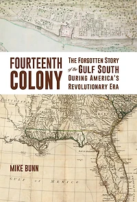 Fourteenth Colony: The Forgotten Story Of The Gulf South During America's Revolutionary Era