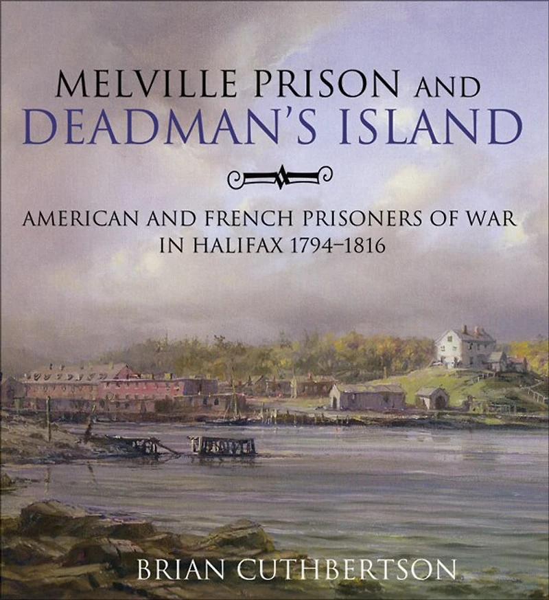 Melville Prison and Deadman's Island: American and French Prisoners of War in Halifax 1794-1816