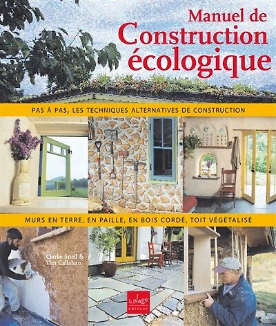 Manuel de construction écologique : murs en paille, en torchis, en bois cordé, toit végétalisé : pas à pas, les techniques alternatives de construction: murs en paille, en torchis, en bois cordé, toit végétalisé
