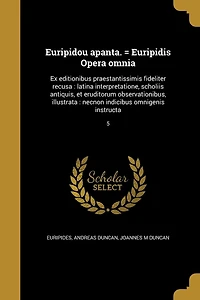 Euripidou apanta. = Euripidis Opera omnia: Ex editionibus praestantissimis fideliter recusa: latina interpretatione, scholiis antiquis, et eruditorum observationibus, illustrata: necnon indicibus omnigenis instructa; 5