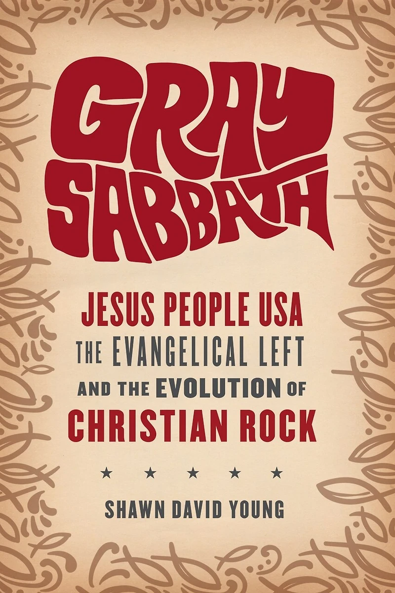 Gray Sabbath: Jesus People USA, the Evangelical Left, and Evolution of Christian Rock