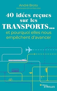 40 idées reçues sur les transports...: et pourquoi elles nous empêchent d'avancer