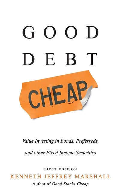 Good Debt Cheap: Value Investing Bonds, Preferreds, and Other Fixed Income Securities