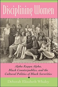Disciplining Women: Alpha Kappa Alpha, Black Counterpublics, and the Cultural Politics of Sororities
