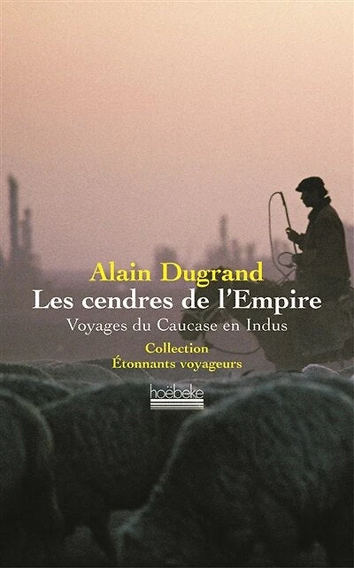 Les cendres de l'Empire : voyages du Caucase en Indus: voyages du Caucase en Indus