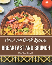 Wow! 250 Quick Breakfast and Brunch Recipes: Cook it Yourself with Quick Breakfast and Brunch Cookbook!