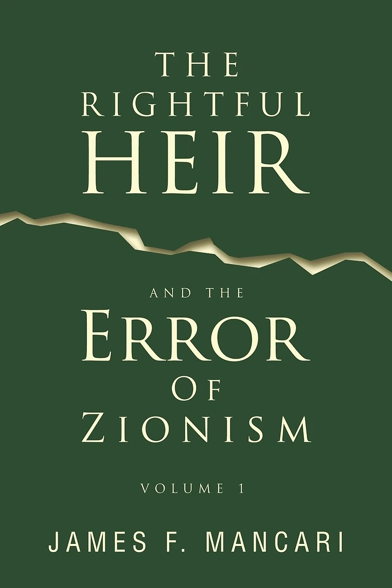 THE RIGHTFUL HEIR And The Error Of Zionism: Volume 1