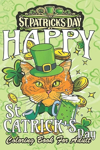 St Patricks Day Coloring Book For Adult: St. Patricks Cat Lover An Adult Coloring Books St Patrick for Kids, Adults with Beautiful Irish Shamrock, Leprechaun and Other Saint Patrick's Day Stuff - St Patricks Day Book (St. Patricks Day Gifts)