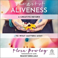 The Art of Aliveness: A Creative Return to What Matters Most