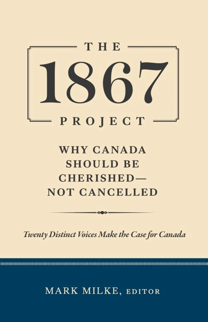 1867 Project: Why Canada Should Be Cherished - Not Cancelled