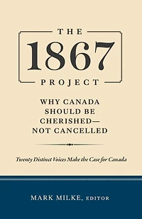 1867 Project: Why Canada Should Be Cherished - Not Cancelled