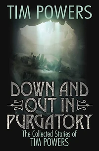 Down and Out Purgatory: The Collected Stories of Tim Powers