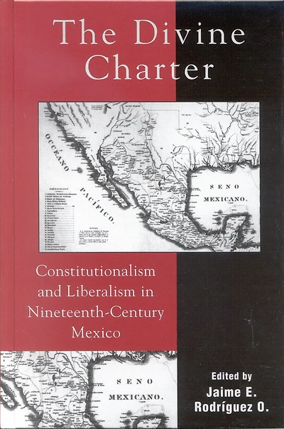 The Divine Charter: Constitutionalism and Liberalism Nineteenth-Century Mexico