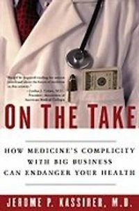 On the Take: How Medicine's Complicity with Big Business Can Endanger Your Health