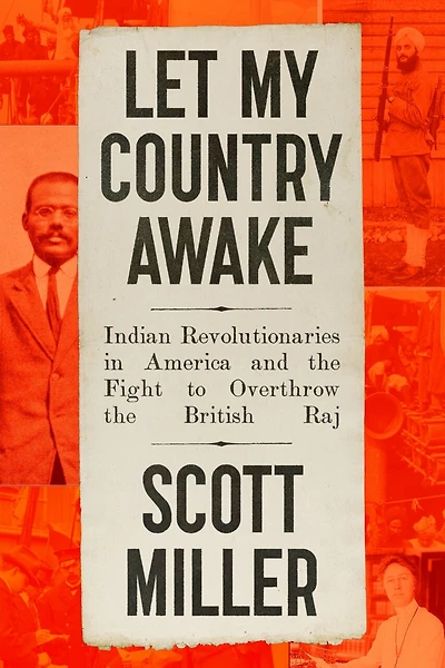 Let My Country Awake: Indian Revolutionaries America and the Fight to Overthrow British Raj