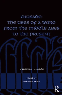 Crusade: The Uses of a Word from the Middle Ages to the Present