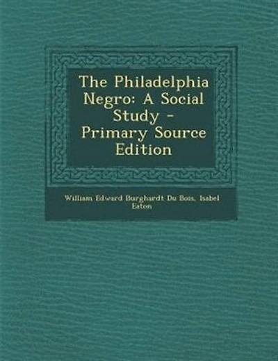 The Philadelphia Negro: A Social Study - Primary Source Edition