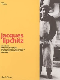Jacques Lipchitz : collections du Centre Pompidou, Musée national d'art moderne et du Musée des beaux-arts de Nancy : expositions, Nancy, Musée des beaux-arts, 17 décembre 2004-14 mars 2005 ; Calais, Musée des beaux-arts et de la dentelle, 7 avril-29 août