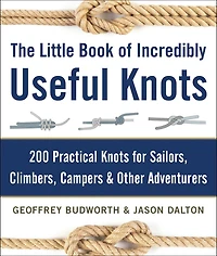 The Little Book of Incredibly Useful Knots: 200 Practical Knots for Sailors, Climbers, Campers & Other Adventurers