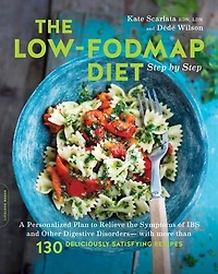 the Low-FODMAP Diet Step by Step: A Personalized Plan to Relieve Symptoms of IBS and Other Digestive Disorders -- with More Than 130 Deliciously Satisfying Recipes