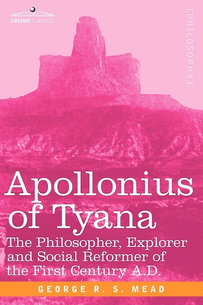 Apollonius of Tyana: The Philosopher, Explorer and Social Reformer of the First Century A.D