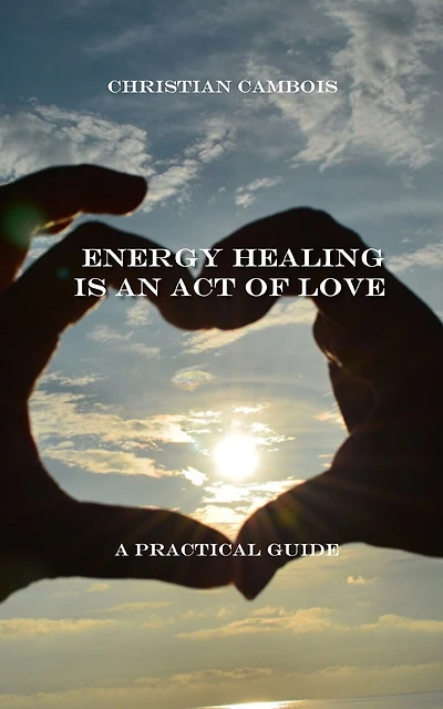 Energy Healing Is an Act of Love: Practical Guide