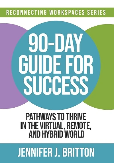 90-Day Guide for Success: Pathways to Thrive in the Virtual, Remote, and Hybrid World