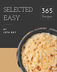 365 Selected Easy Recipes: A Must-have Easy Cookbook for Everyone
