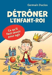 Détrôner l'enfant-roi : Ce qu'il faut savoir pour agir: Ce qu'il faut savoir pour agir