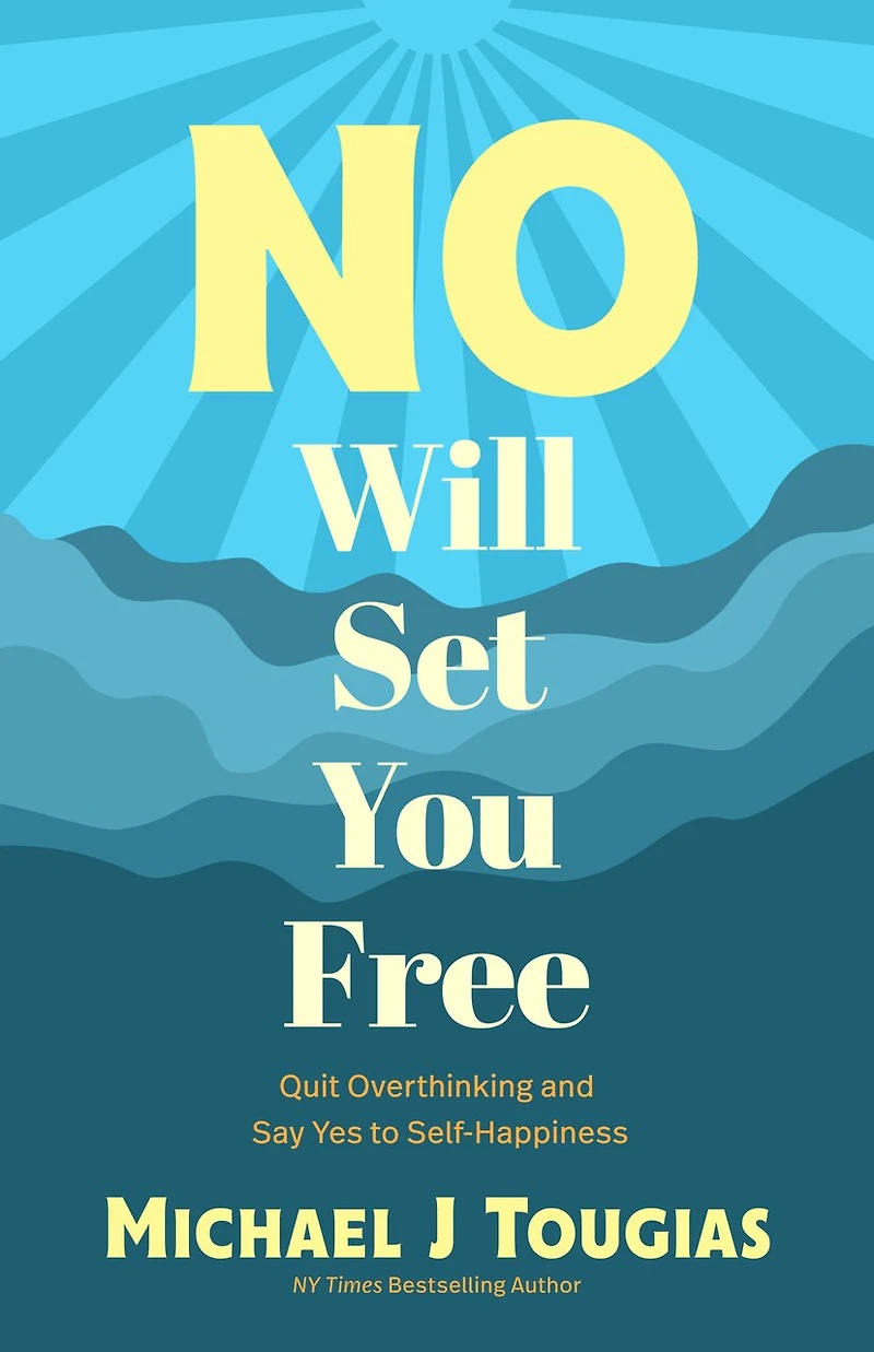 No Will Set You Free: Quit Overthinking and Say Yes to Self-Happiness (Habits Book for People Pleasing, Why Should Choose the Power of No, Prioritize Yourself)