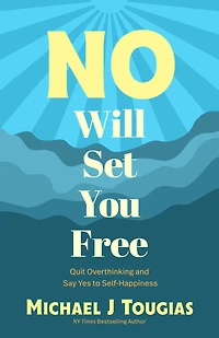 No Will Set You Free: Quit Overthinking and Say Yes to Self-Happiness (Habits Book for People Pleasing, Why Should Choose the Power of No, Prioritize Yourself)
