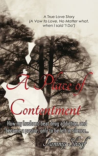 A Place of Contentment: How my husband beat drug addiction, and became a pastor, only to be left in Silence