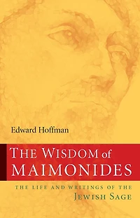 The Wisdom Of Maimonides: Life And Writings Jewish Sage
