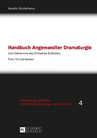 Handbuch Angewandter Dramaturgie: Vom Geheimnis des filmischen Erzaehlens – Film, TV und Games