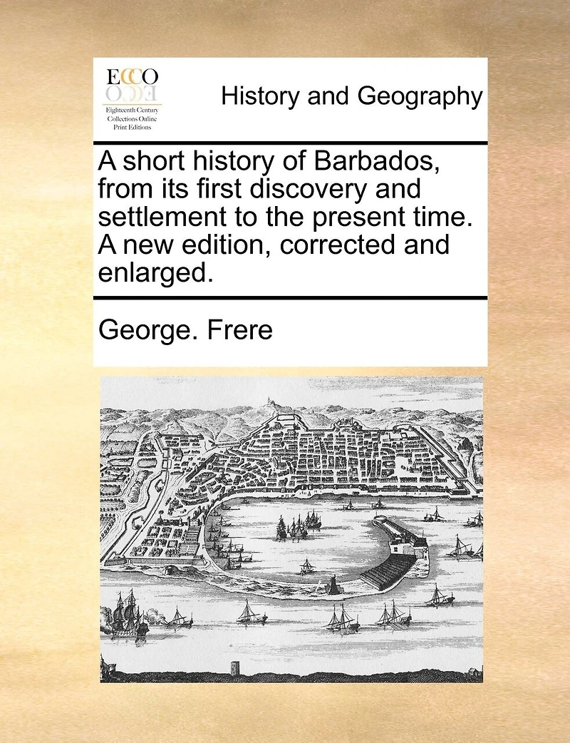 A Short History of Barbados, From its First Discovery and Settlement to the Present Time. new Edition, Corrected Enlarged