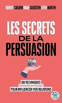 Les secrets de la persuasion: 60 techniques approuvées par science pour influencer vos relations