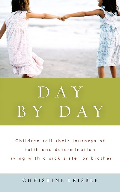 Day by Day, Children Tell Their Journeys of Faith and Determination Living with a Sick Sister or Brother