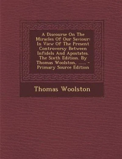 A Discourse On The Miracles Of Our Saviour: In View Of The Present Controversy Between Infidels And Apostates. The Sixth Edition. By Thomas Woo