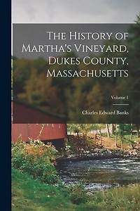 The History of Martha's Vineyard, Dukes County, Massachusetts; Volume 1