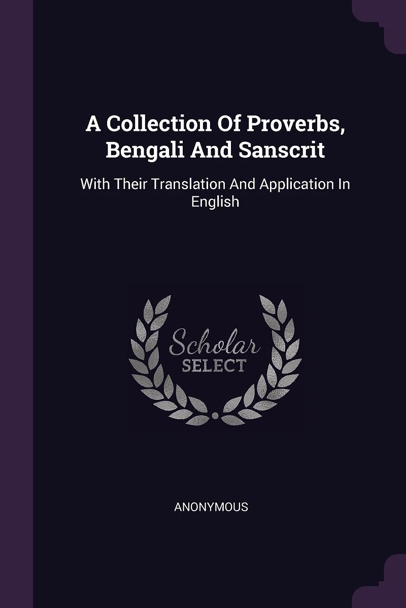 A Collection Of Proverbs, Bengali And Sanscrit: With Their Translation And Application In English