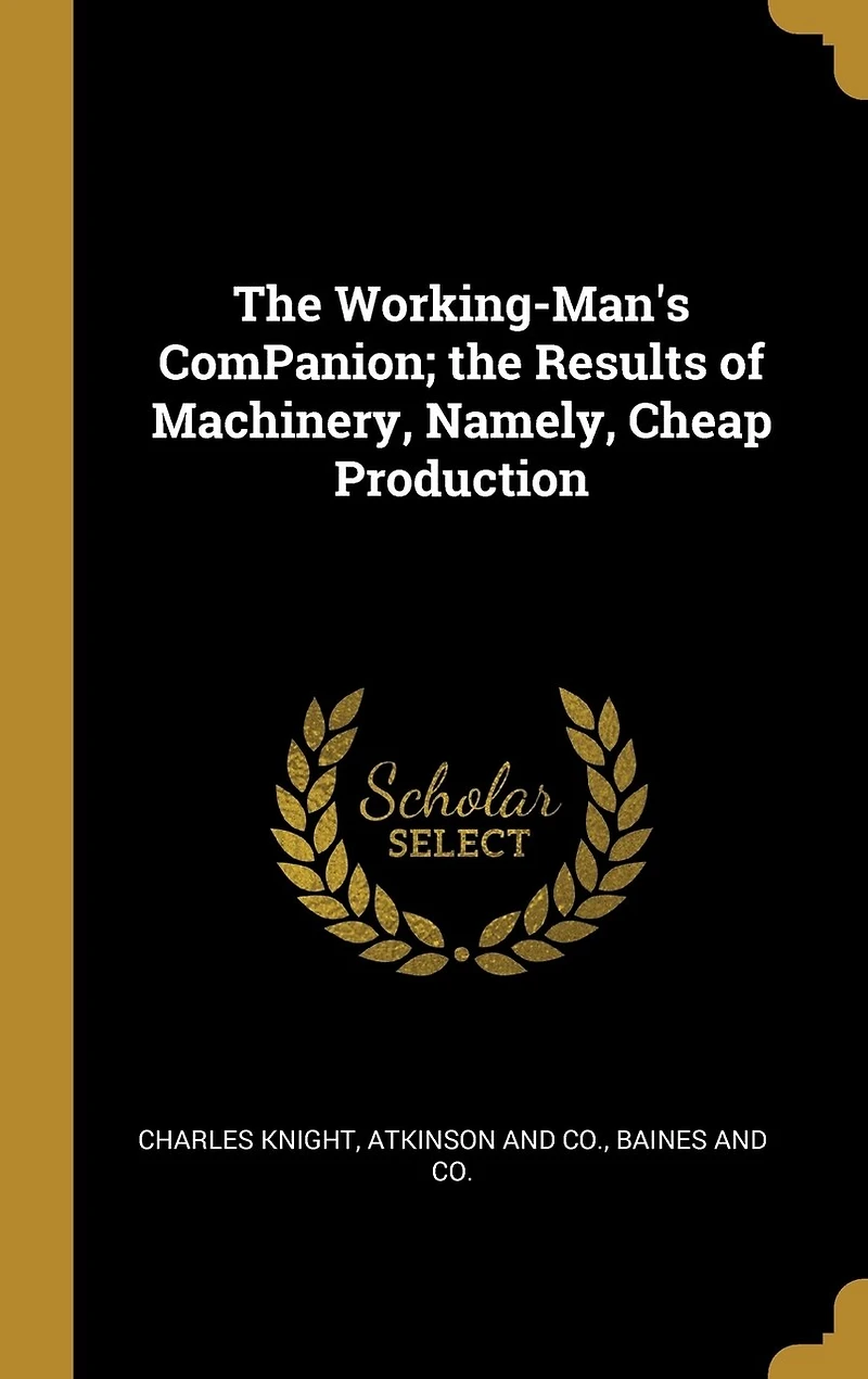 the Working-Man's ComPanion; Results of Machinery, Namely, Cheap Production