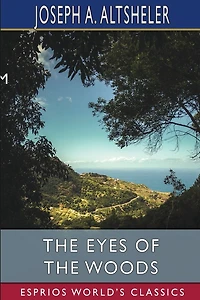 The Eyes of the Woods (Esprios Classics): A Story of the Ancient Wilderness