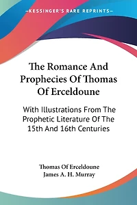 The Romance And Prophecies Of Thomas Of Erceldoune: With Illustrations From The Prophetic Literature Of The 15th And 16th Centuries
